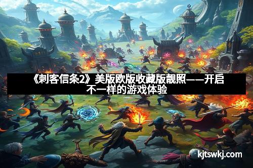 《刺客信条2》美版欧版收藏版靓照——开启不一样的游戏体验